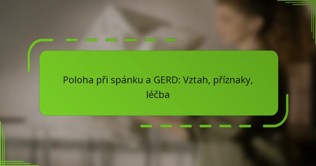 Poloha při spánku a GERD: Vztah, příznaky, léčba