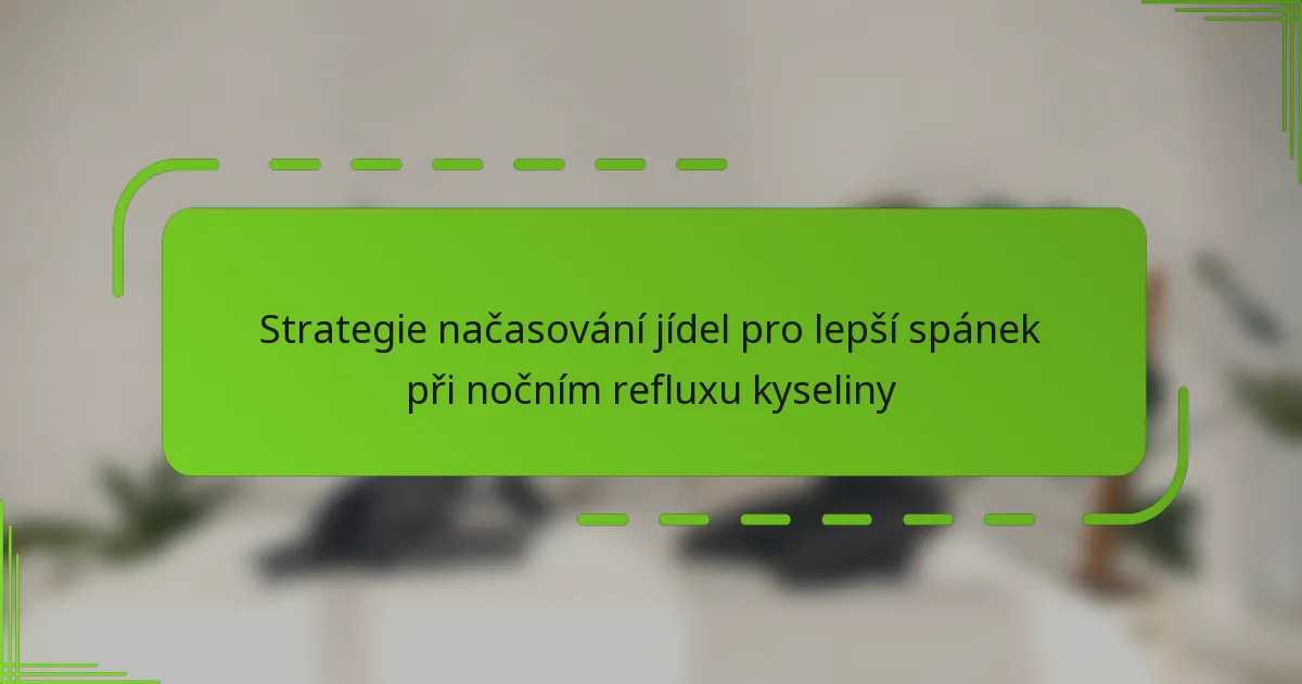 Strategie načasování jídel pro lepší spánek při nočním refluxu kyseliny