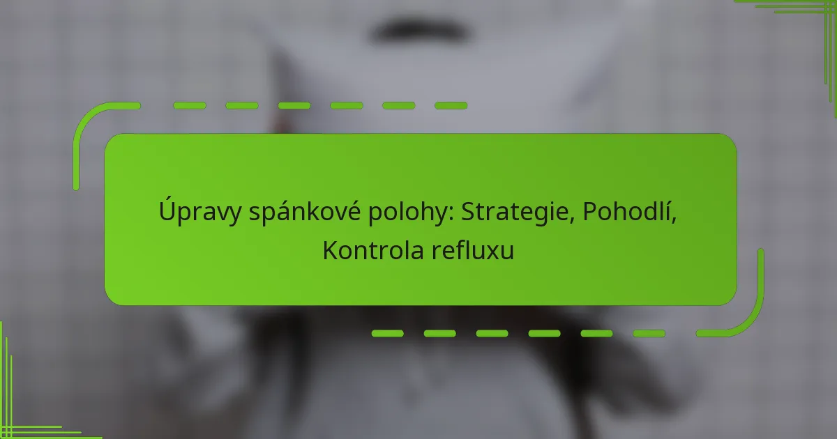 Úpravy spánkové polohy: Strategie, Pohodlí, Kontrola refluxu