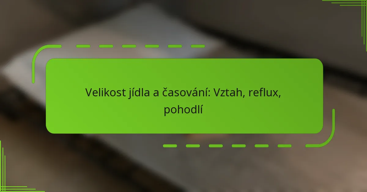 Velikost jídla a časování: Vztah, reflux, pohodlí
