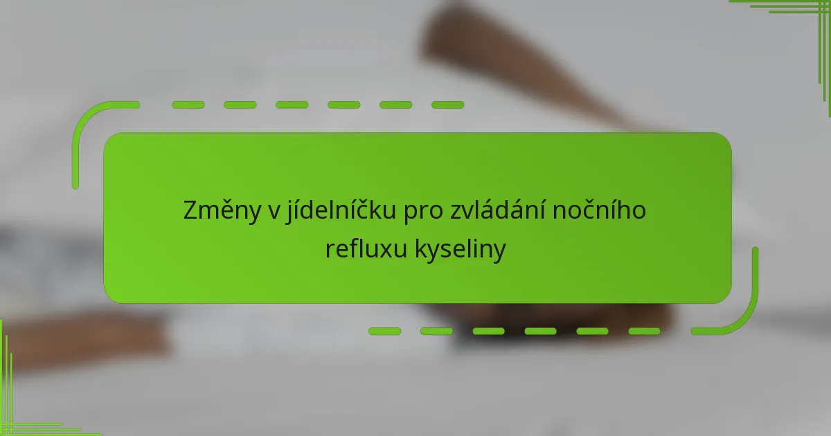 Změny v jídelníčku pro zvládání nočního refluxu kyseliny