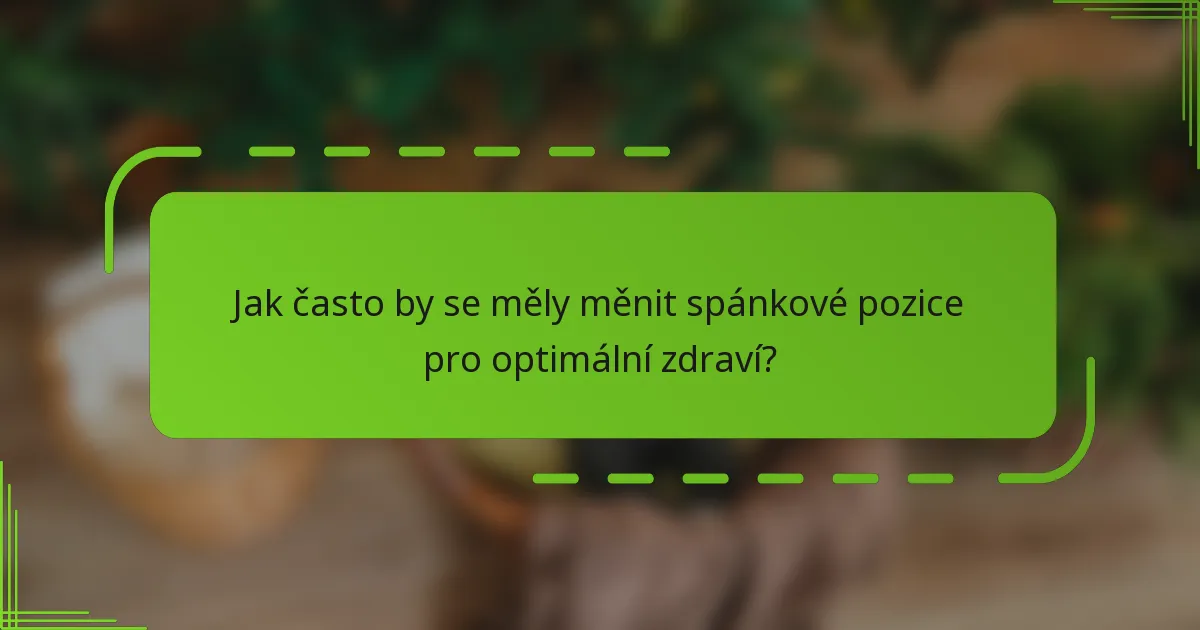 Jak často by se měly měnit spánkové pozice pro optimální zdraví?