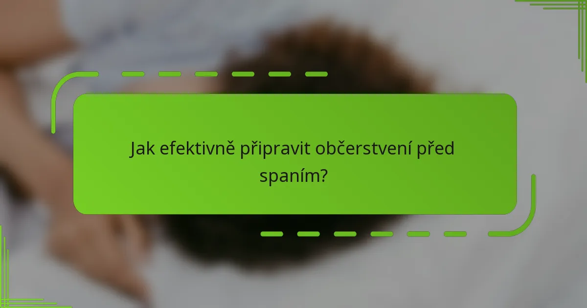 Jak efektivně připravit občerstvení před spaním?