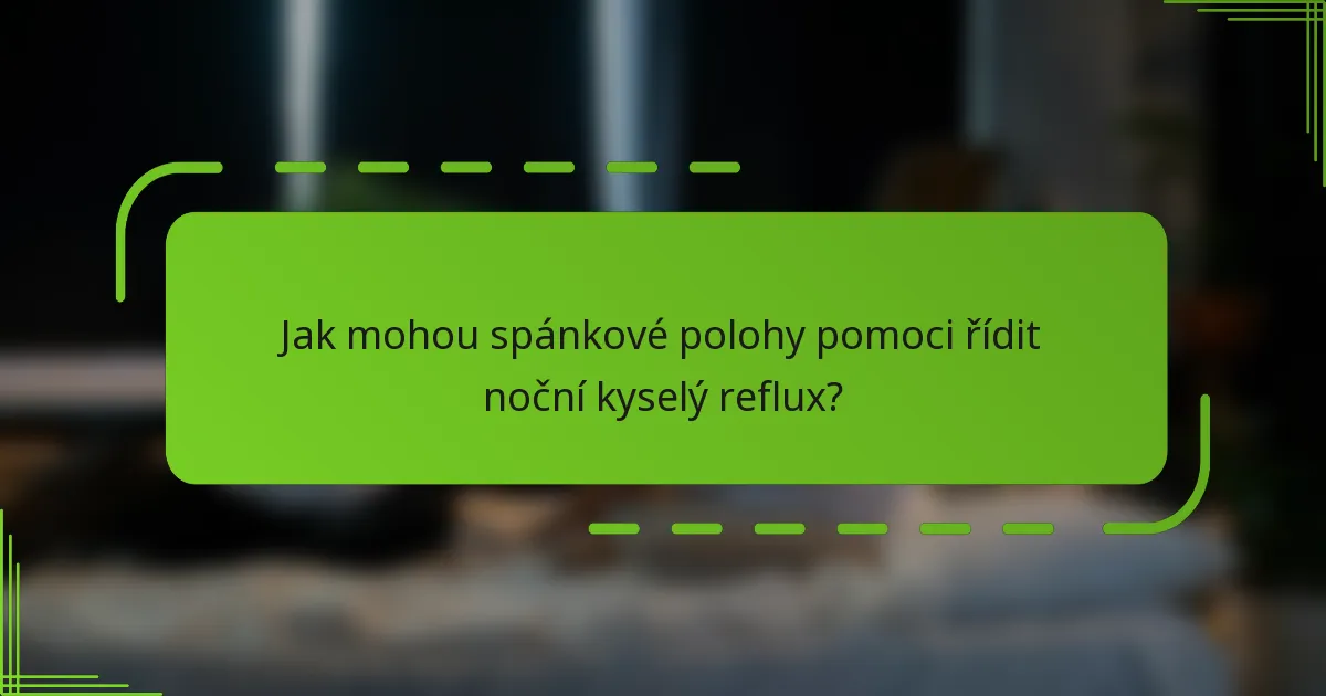 Jak mohou spánkové polohy pomoci řídit noční kyselý reflux?