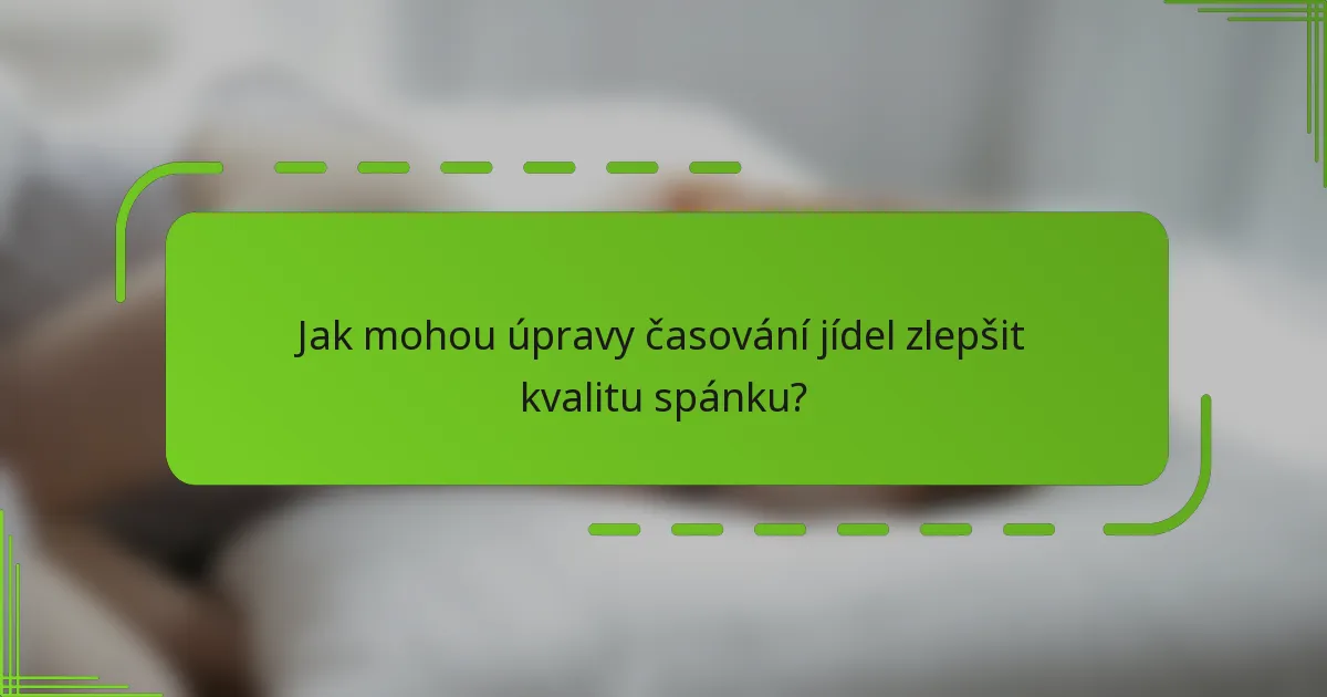 Jak mohou úpravy časování jídel zlepšit kvalitu spánku?