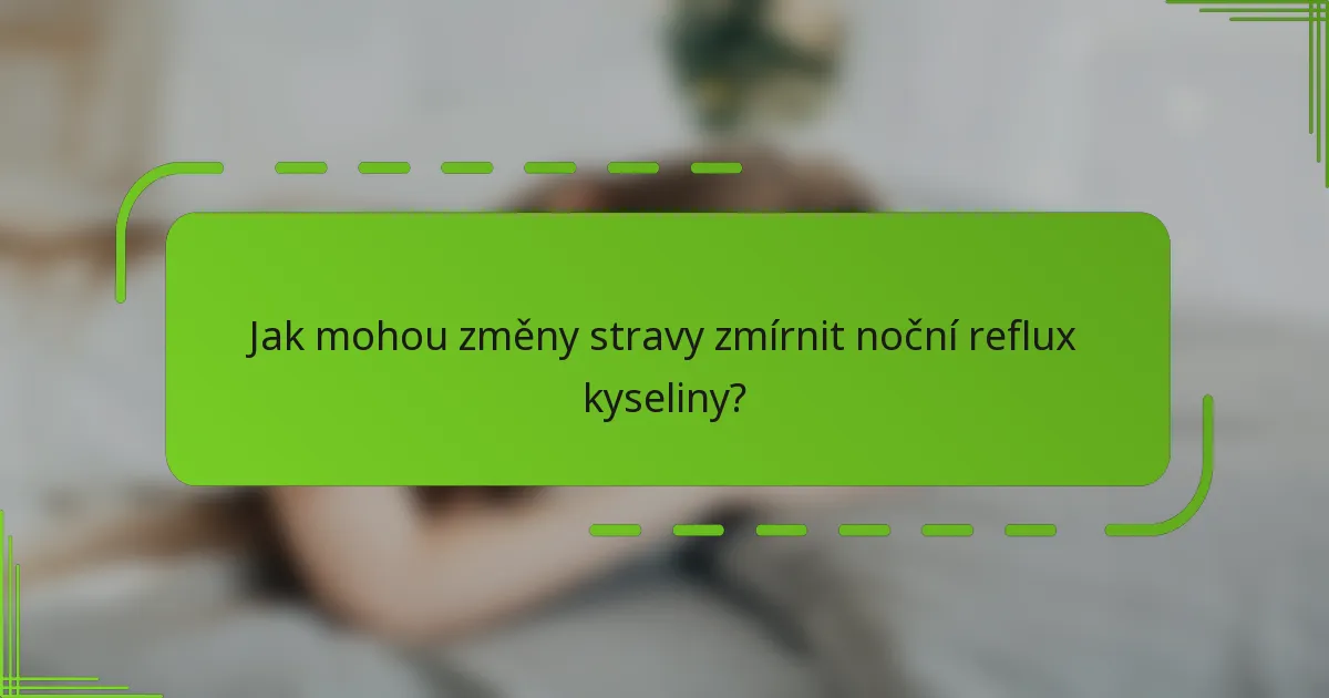 Jak mohou změny stravy zmírnit noční reflux kyseliny?