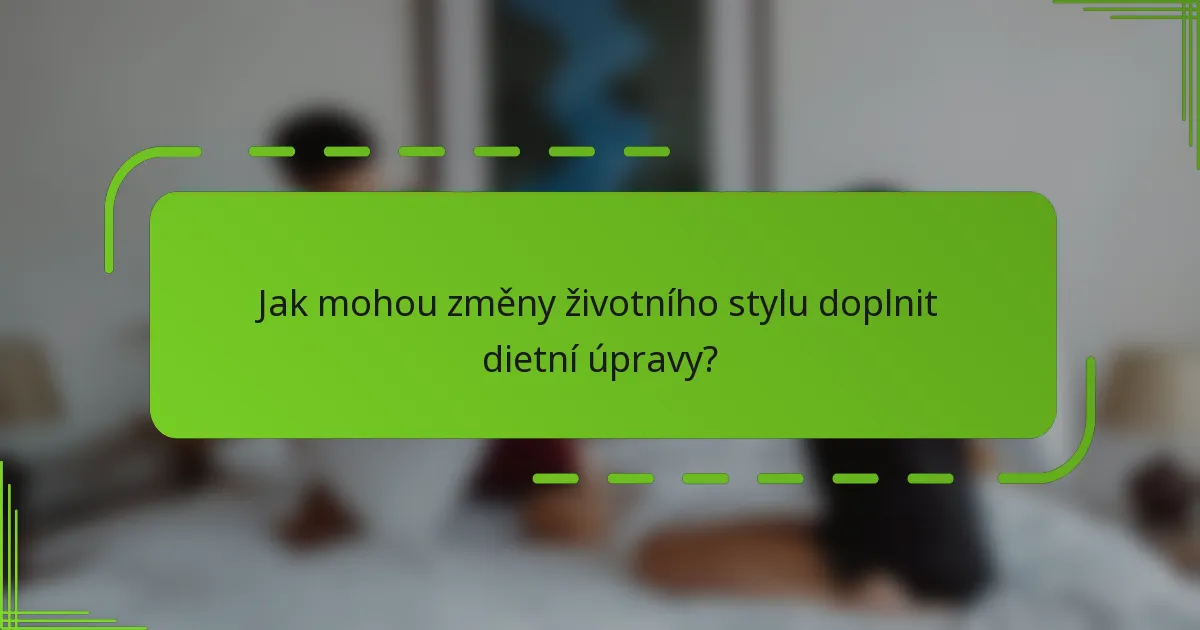 Jak mohou změny životního stylu doplnit dietní úpravy?