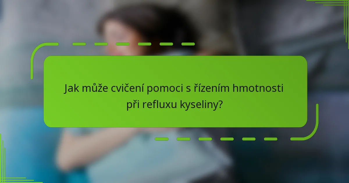 Jak může cvičení pomoci s řízením hmotnosti při refluxu kyseliny?