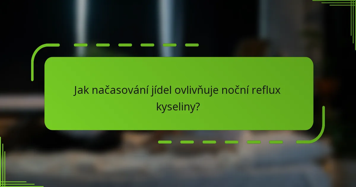 Jak načasování jídel ovlivňuje noční reflux kyseliny?
