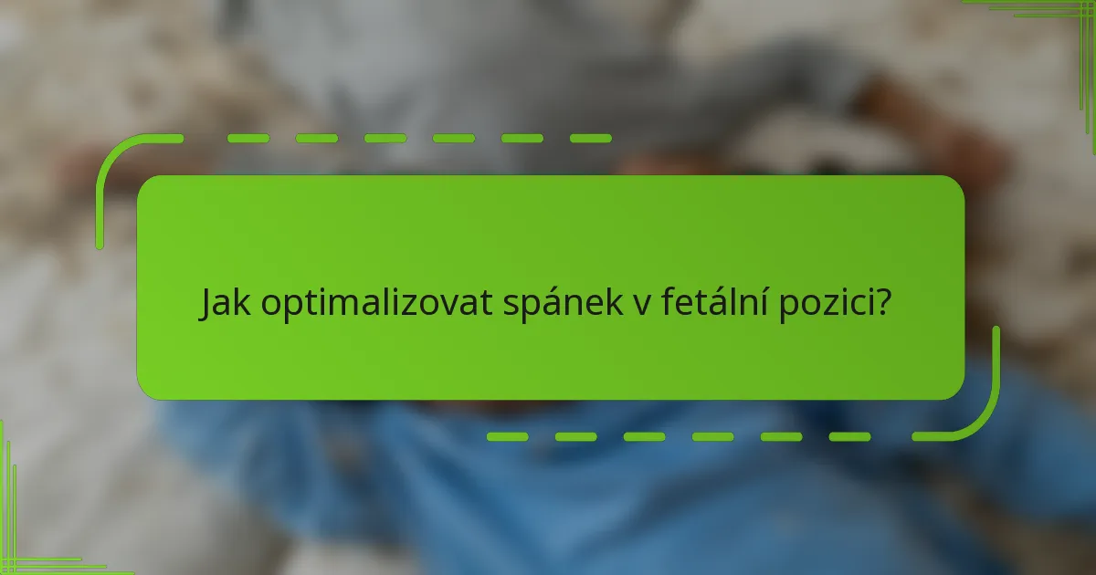Jak optimalizovat spánek v fetální pozici?