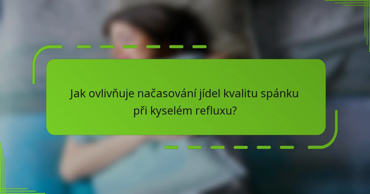 Jak ovlivňuje načasování jídel kvalitu spánku při kyselém refluxu?