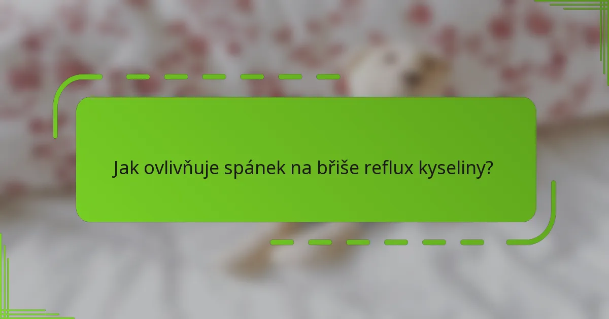 Jak ovlivňuje spánek na břiše reflux kyseliny?