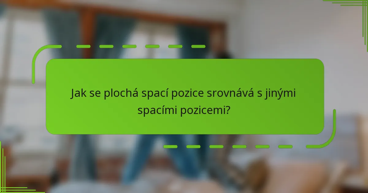 Jak se plochá spací pozice srovnává s jinými spacími pozicemi?