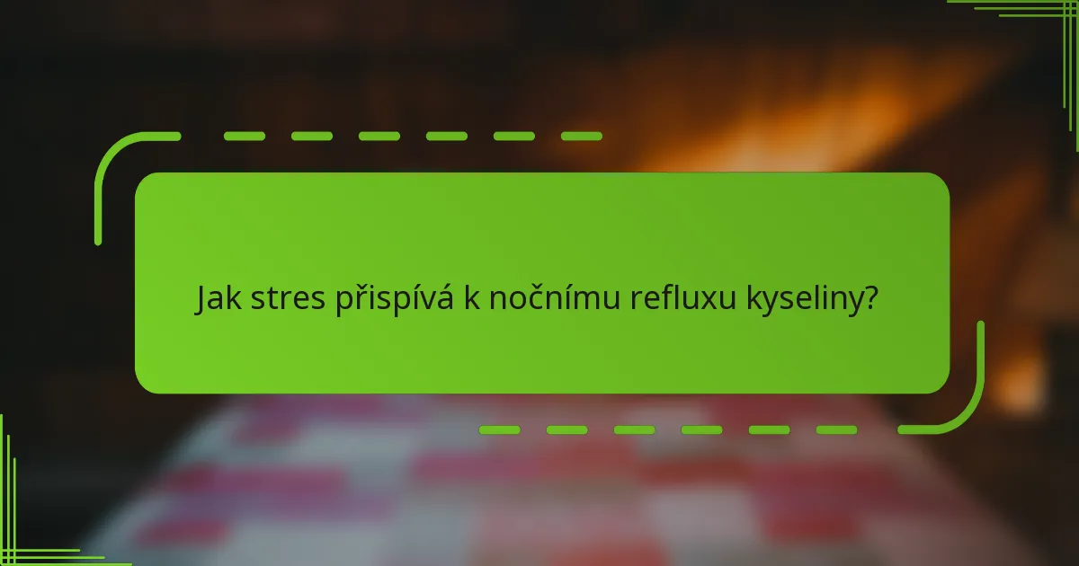 Jak stres přispívá k nočnímu refluxu kyseliny?