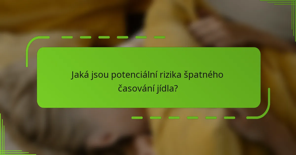 Jaká jsou potenciální rizika špatného časování jídla?