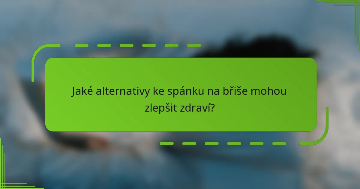Jaké alternativy ke spánku na břiše mohou zlepšit zdraví?