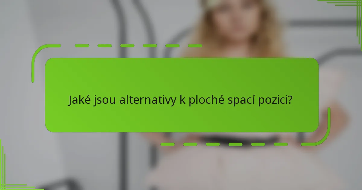 Jaké jsou alternativy k ploché spací pozici?