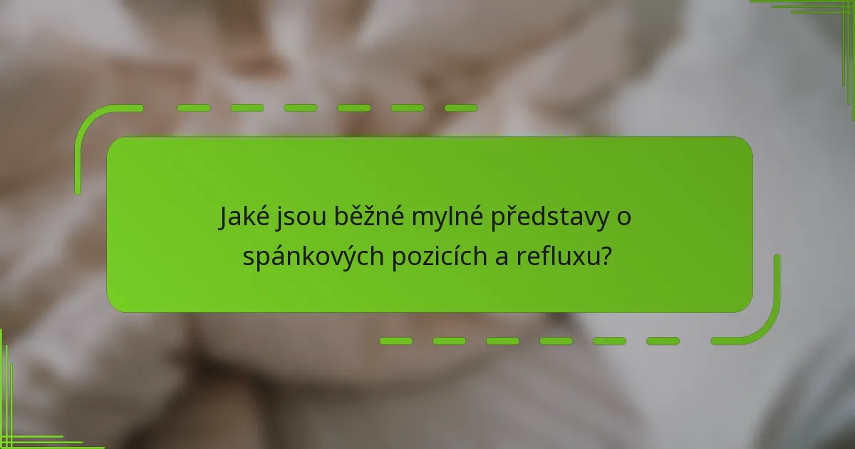 Jaké jsou běžné mylné představy o spánkových pozicích a refluxu?