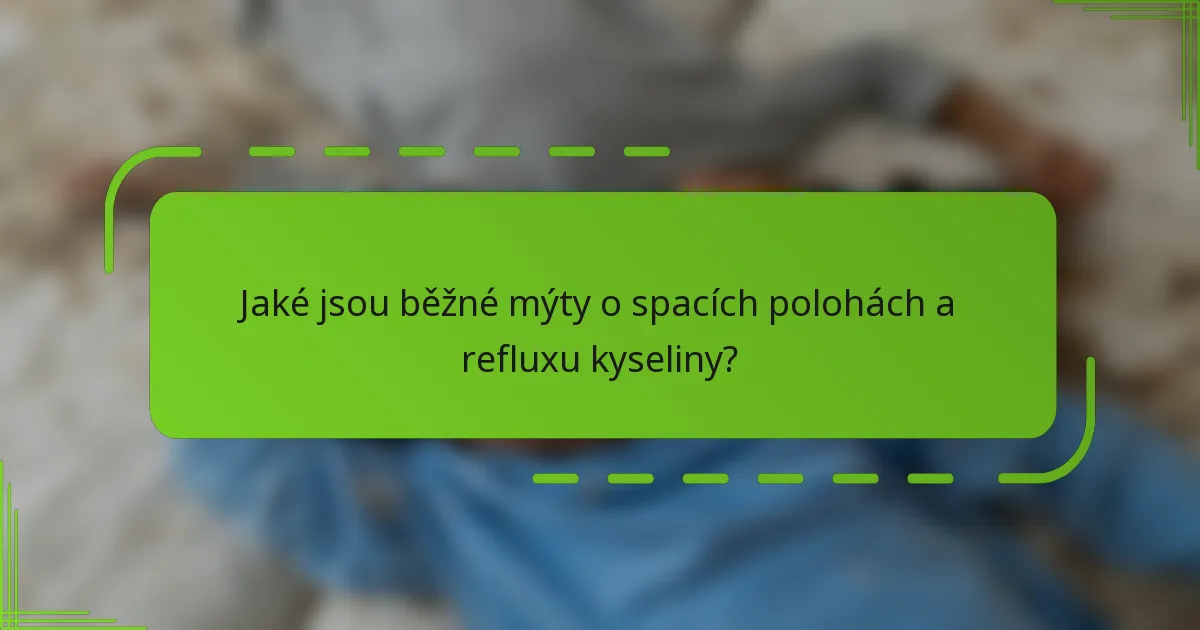 Jaké jsou běžné mýty o spacích polohách a refluxu kyseliny?
