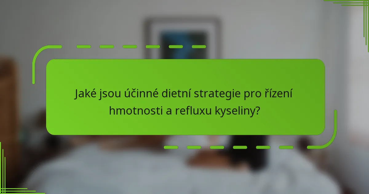 Jaké jsou účinné dietní strategie pro řízení hmotnosti a refluxu kyseliny?