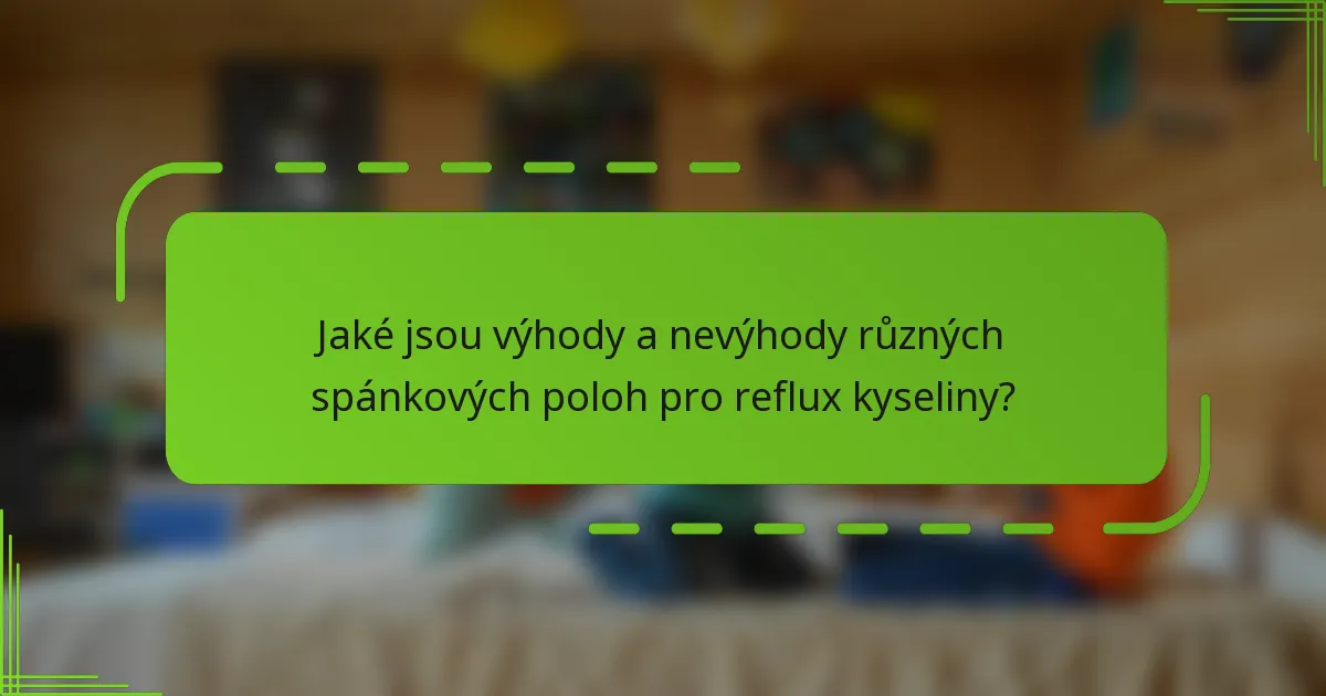 Jaké jsou výhody a nevýhody různých spánkových poloh pro reflux kyseliny?
