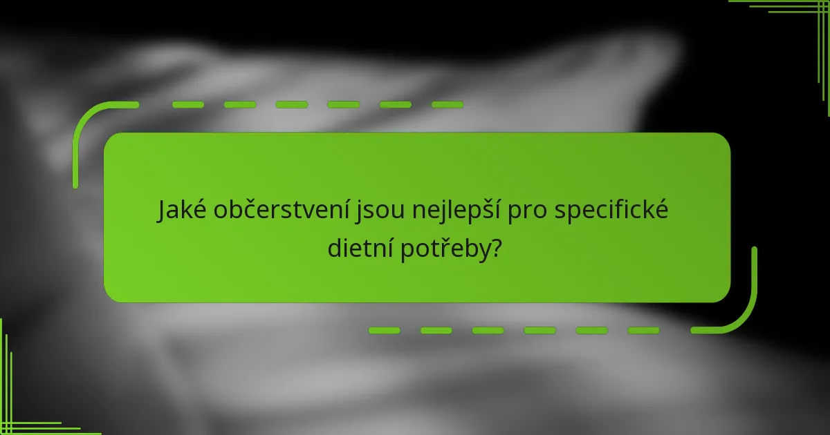 Jaké občerstvení jsou nejlepší pro specifické dietní potřeby?
