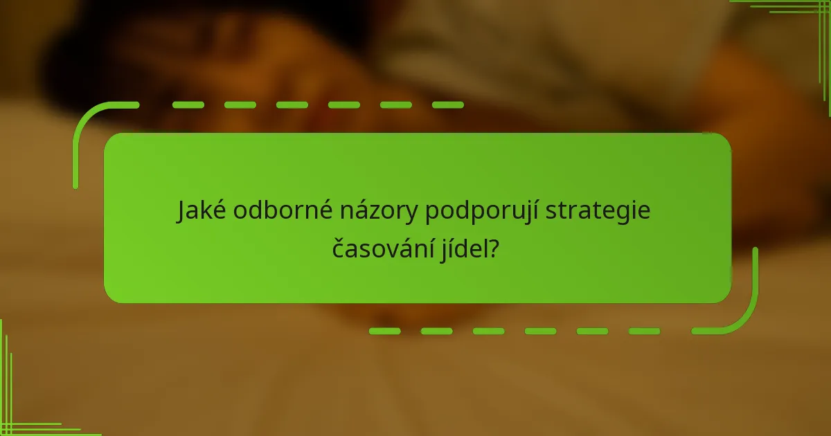 Jaké odborné názory podporují strategie časování jídel?