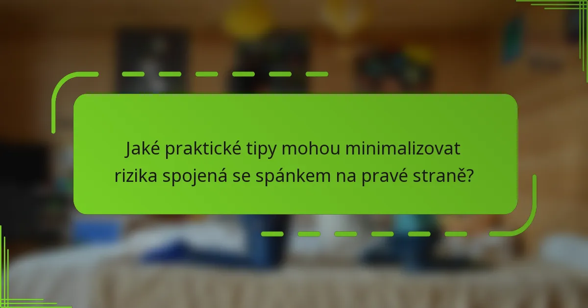 Jaké praktické tipy mohou minimalizovat rizika spojená se spánkem na pravé straně?