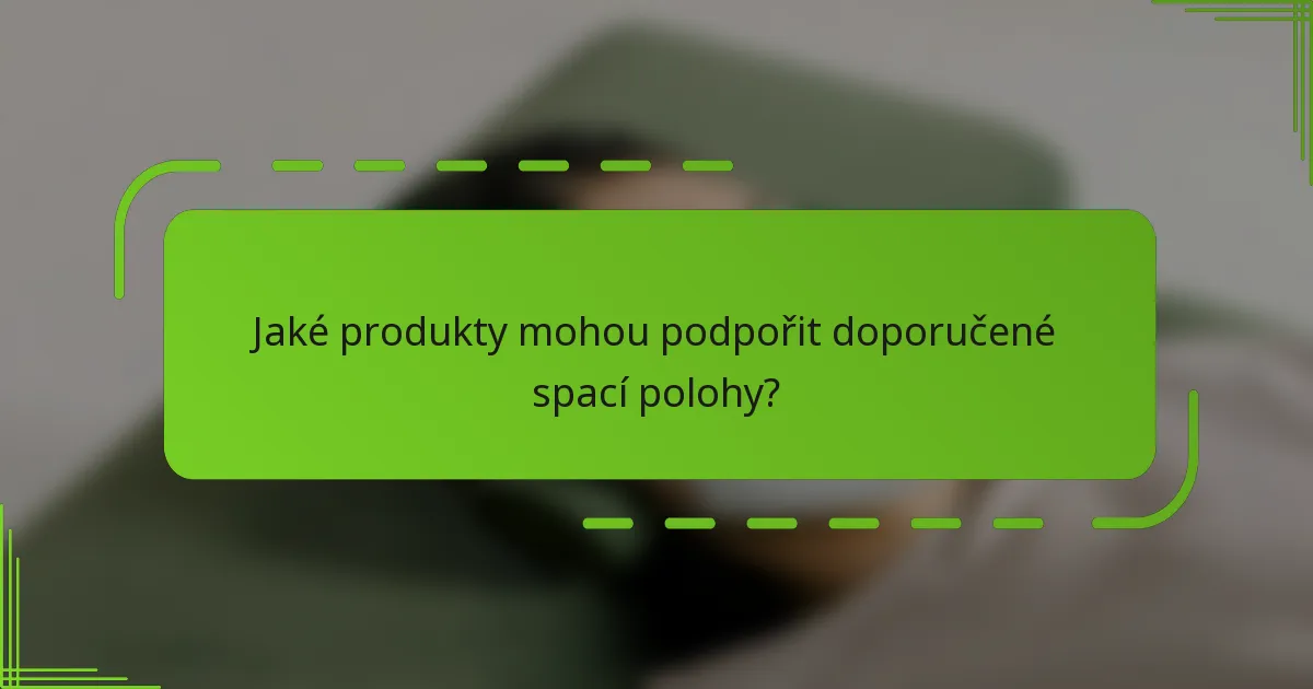 Jaké produkty mohou podpořit doporučené spací polohy?