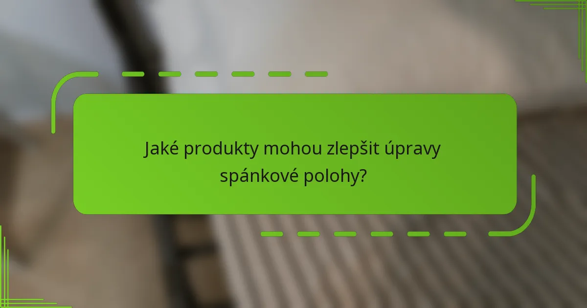 Jaké produkty mohou zlepšit úpravy spánkové polohy?