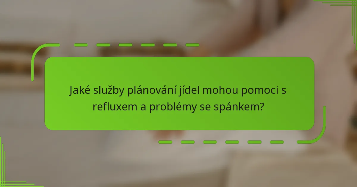 Jaké služby plánování jídel mohou pomoci s refluxem a problémy se spánkem?