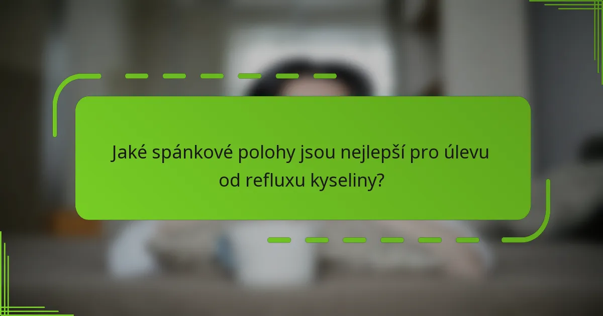 Jaké spánkové polohy jsou nejlepší pro úlevu od refluxu kyseliny?