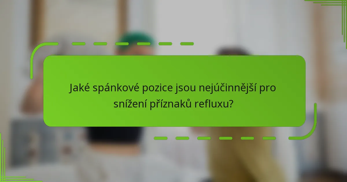 Jaké spánkové pozice jsou nejúčinnější pro snížení příznaků refluxu?