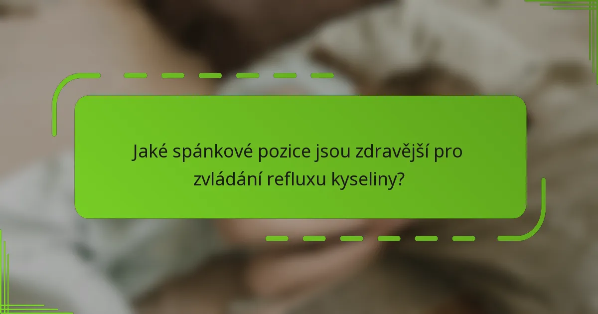 Jaké spánkové pozice jsou zdravější pro zvládání refluxu kyseliny?