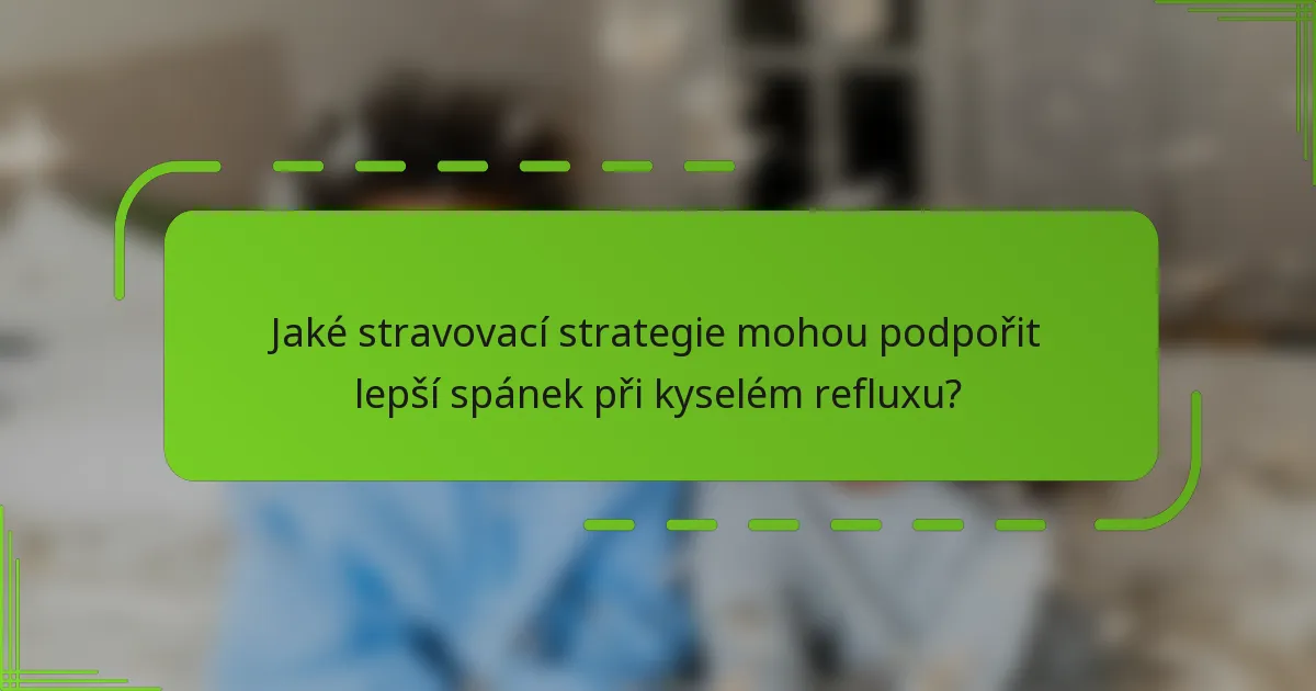 Jaké stravovací strategie mohou podpořit lepší spánek při kyselém refluxu?