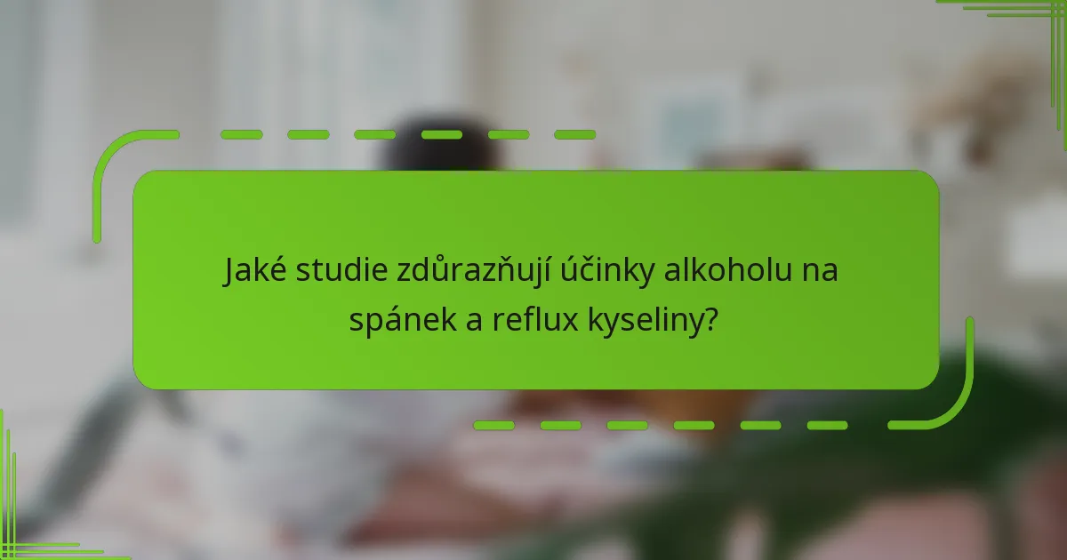 Jaké studie zdůrazňují účinky alkoholu na spánek a reflux kyseliny?