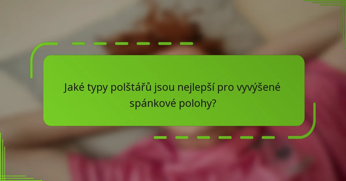 Jaké typy polštářů jsou nejlepší pro vyvýšené spánkové polohy?