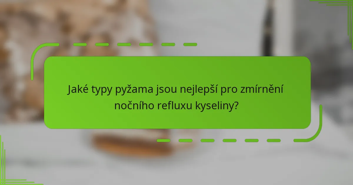Jaké typy pyžama jsou nejlepší pro zmírnění nočního refluxu kyseliny?