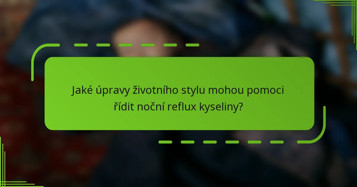 Jaké úpravy životního stylu mohou pomoci řídit noční reflux kyseliny?