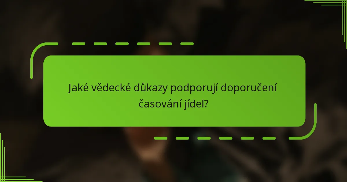Jaké vědecké důkazy podporují doporučení časování jídel?
