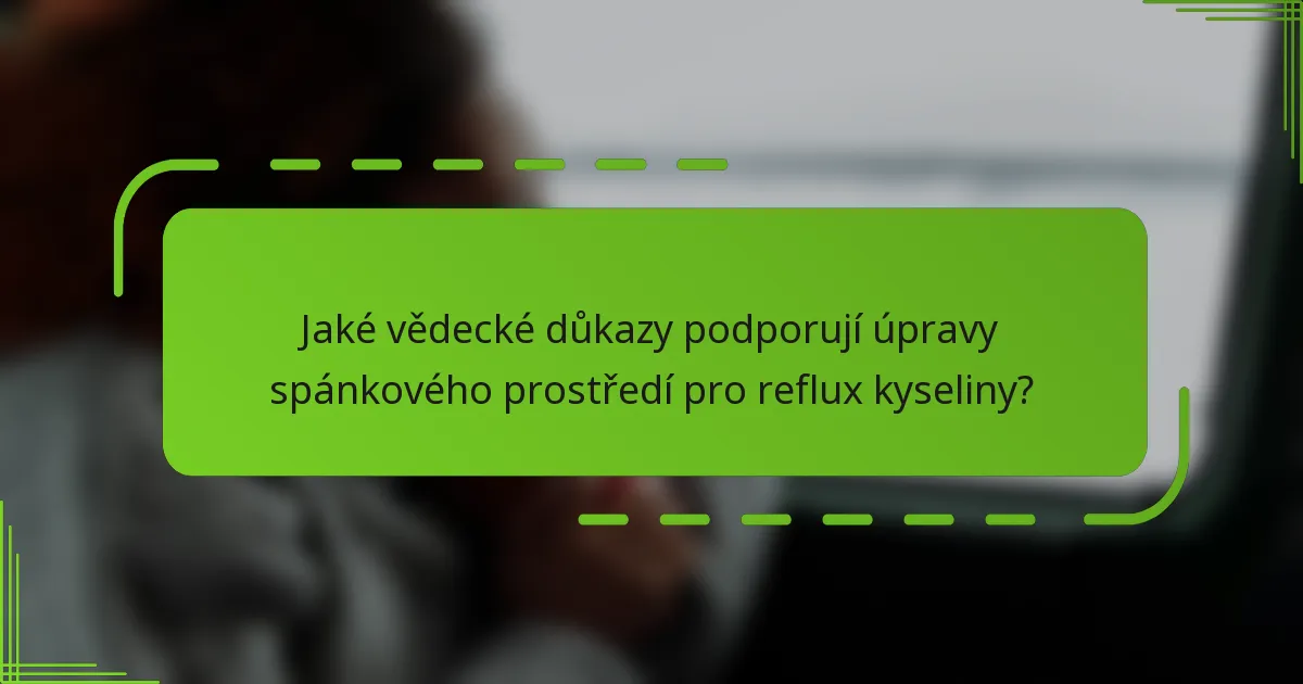 Jaké vědecké důkazy podporují úpravy spánkového prostředí pro reflux kyseliny?
