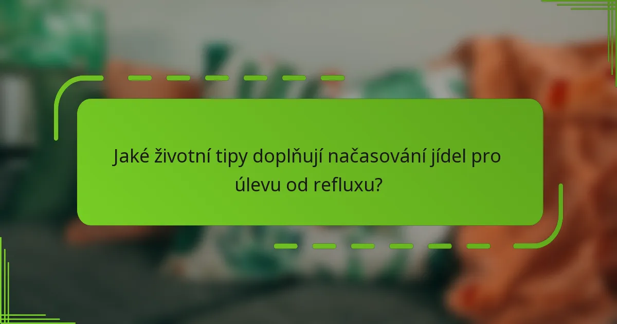 Jaké životní tipy doplňují načasování jídel pro úlevu od refluxu?
