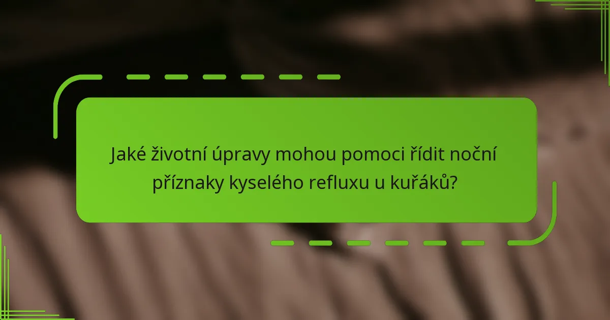 Jaké životní úpravy mohou pomoci řídit noční příznaky kyselého refluxu u kuřáků?