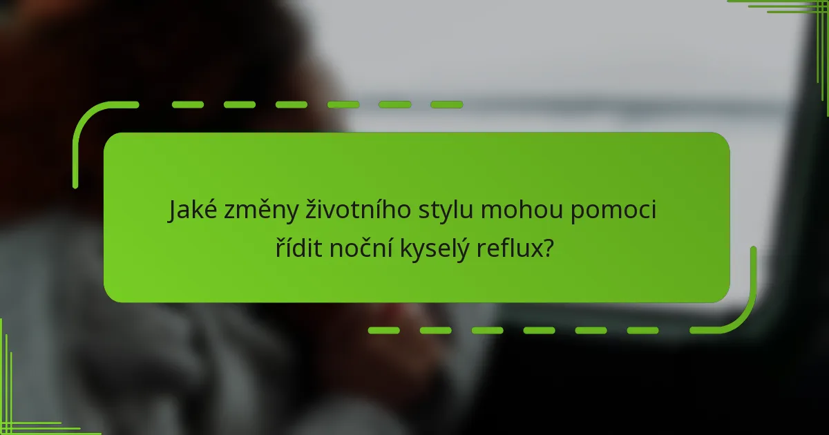 Jaké změny životního stylu mohou pomoci řídit noční kyselý reflux?