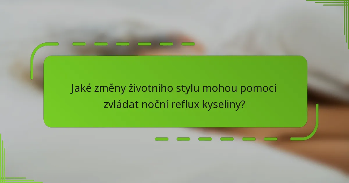 Jaké změny životního stylu mohou pomoci zvládat noční reflux kyseliny?