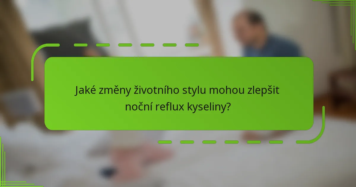 Jaké změny životního stylu mohou zlepšit noční reflux kyseliny?