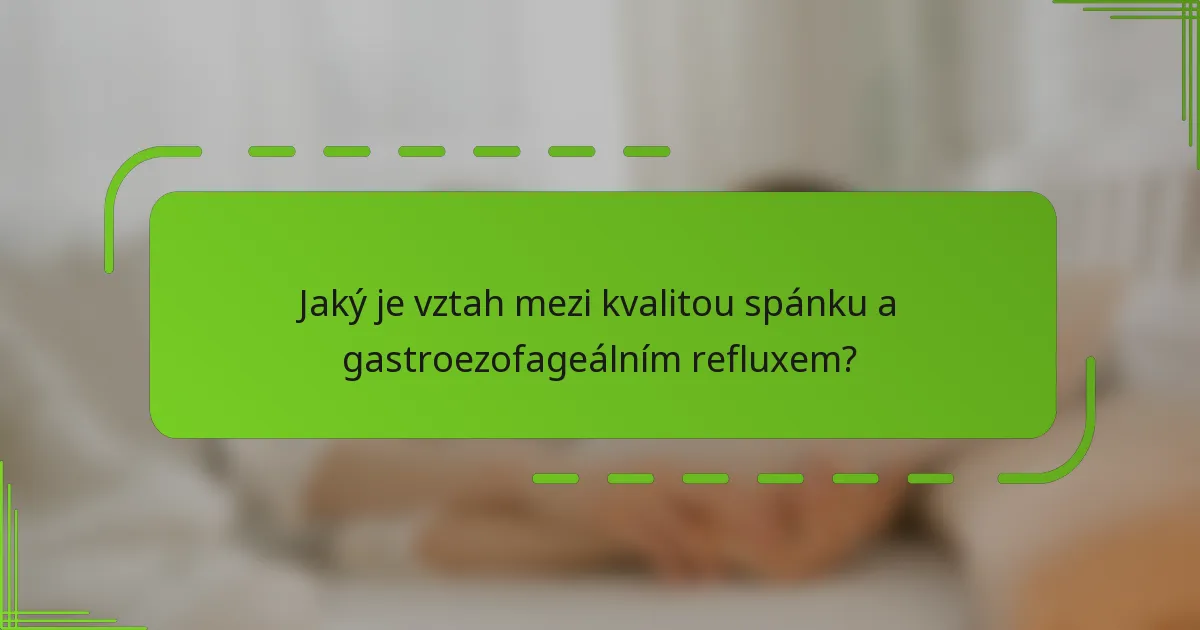 Jaký je vztah mezi kvalitou spánku a gastroezofageálním refluxem?
