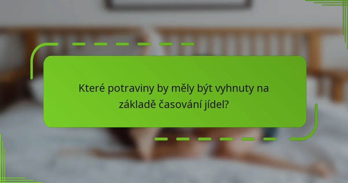 Které potraviny by měly být vyhnuty na základě časování jídel?