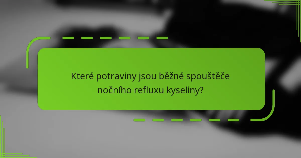 Které potraviny jsou běžné spouštěče nočního refluxu kyseliny?